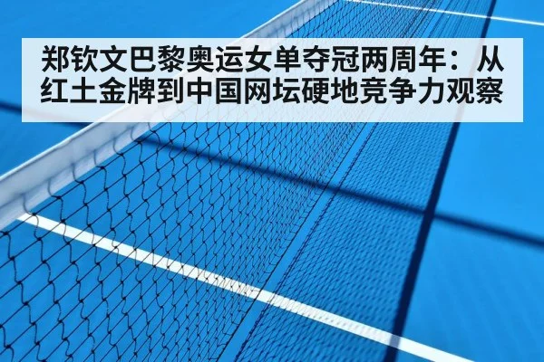 郑钦文巴黎奥运女单夺冠两周年：从红土金牌到中国网坛硬地竞争力观察（jiuyouhui）